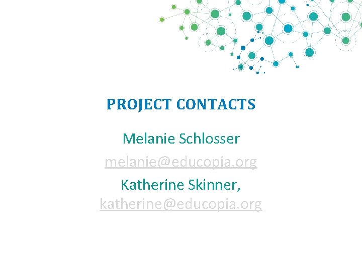 PROJECT CONTACTS Melanie Schlosser melanie@educopia. org Katherine Skinner, katherine@educopia. org 