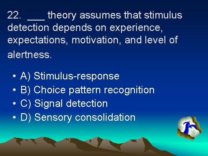 22. ___ theory assumes that stimulus detection depends on experience, expectations, motivation, and level