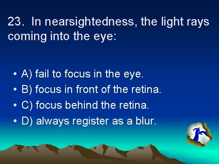 23. In nearsightedness, the light rays coming into the eye: • • A) fail