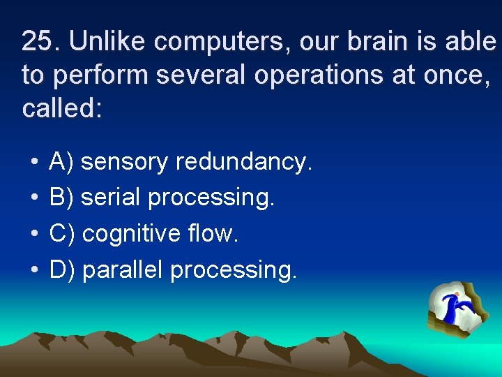 25. Unlike computers, our brain is able to perform several operations at once, called: