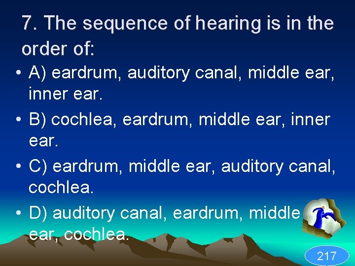 7. The sequence of hearing is in the order of: • A) eardrum, auditory