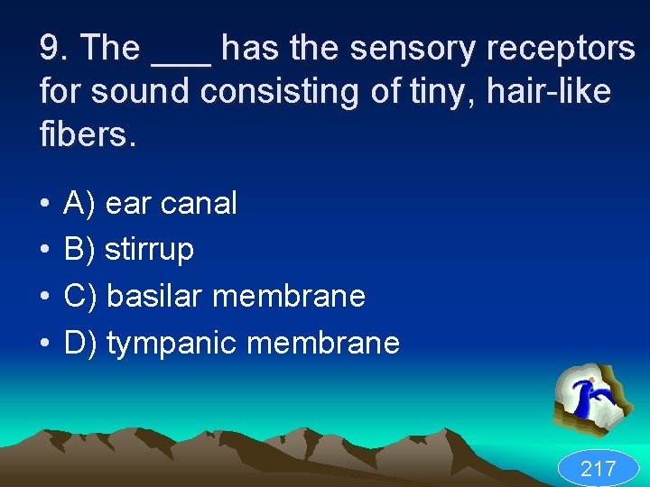 9. The ___ has the sensory receptors for sound consisting of tiny, hair-like fibers.