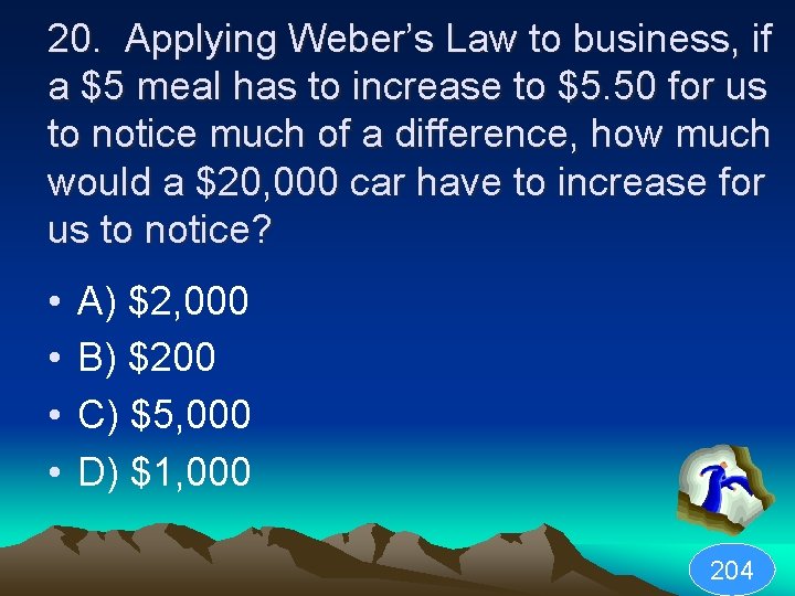 20. Applying Weber’s Law to business, if a $5 meal has to increase to