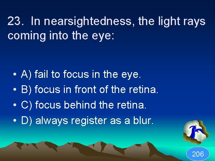 23. In nearsightedness, the light rays coming into the eye: • • A) fail