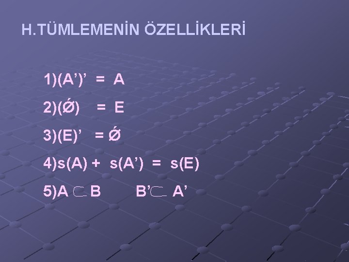 H. TÜMLEMENİN ÖZELLİKLERİ 1)(A’)’ = A 2)(Ǿ) = E 3)(E)’ = Ǿ 4)s(A) +