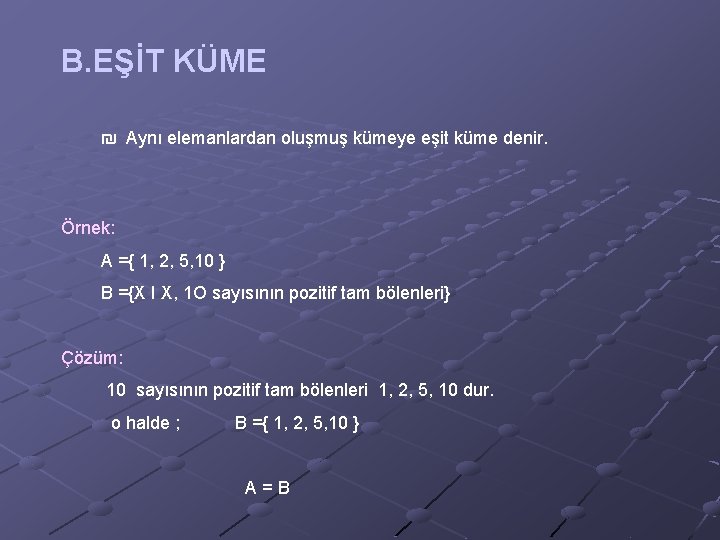 B. EŞİT KÜME ₪ Aynı elemanlardan oluşmuş kümeye eşit küme denir. Örnek: A ={