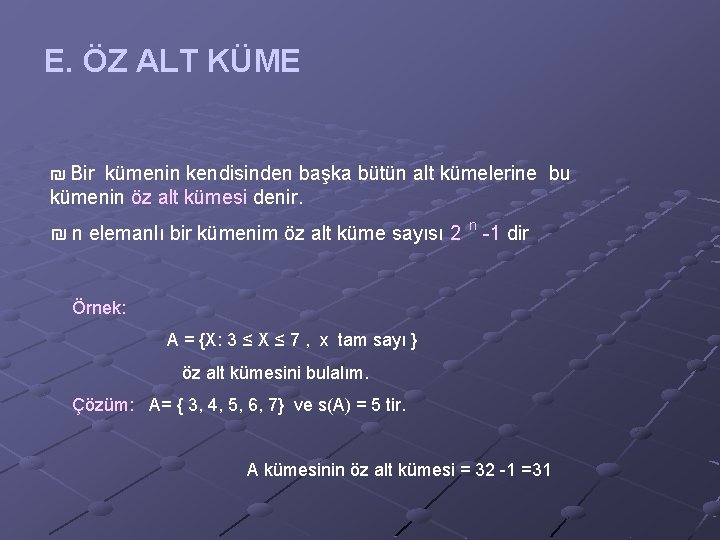 E. ÖZ ALT KÜME ₪ Bir kümenin kendisinden başka bütün alt kümelerine bu kümenin