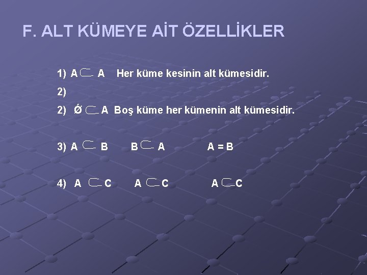 F. ALT KÜMEYE AİT ÖZELLİKLER 1) A A Her küme kesinin alt kümesidir. 2)