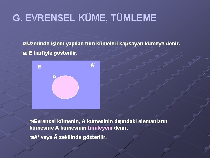 G. EVRENSEL KÜME, TÜMLEME ₪Üzerinde işlem yapılan tüm kümeleri kapsayan kümeye denir. ₪ E