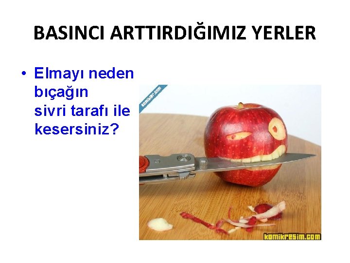 BASINCI ARTTIRDIĞIMIZ YERLER • Elmayı neden bıçağın sivri tarafı ile kesersiniz? 