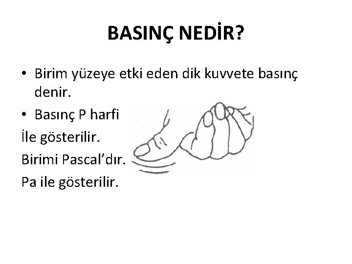 BASINÇ NEDİR? • Birim yüzeye etki eden dik kuvvete basınç denir. • Basınç P