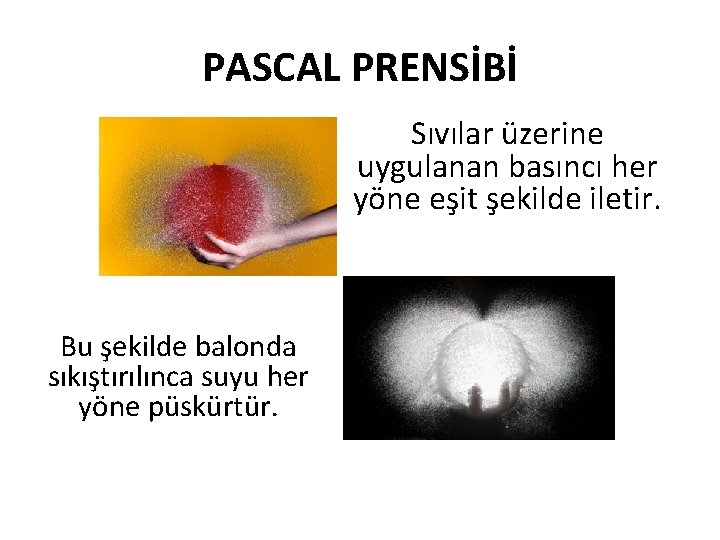 PASCAL PRENSİBİ Sıvılar üzerine uygulanan basıncı her yöne eşit şekilde iletir. Bu şekilde balonda