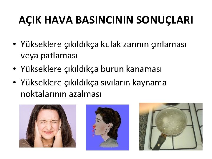 AÇIK HAVA BASINCININ SONUÇLARI • Yükseklere çıkıldıkça kulak zarının çınlaması veya patlaması • Yükseklere