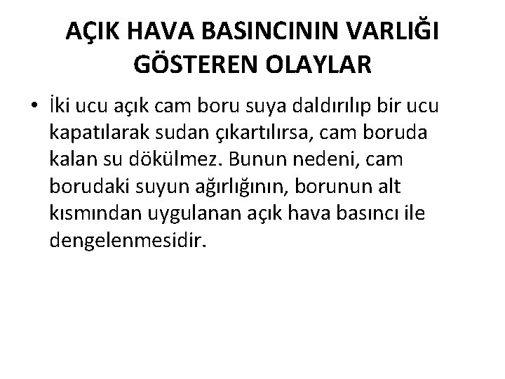 AÇIK HAVA BASINCININ VARLIĞI GÖSTEREN OLAYLAR • İki ucu açık cam boru suya daldırılıp