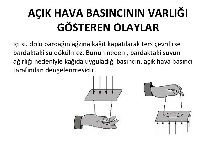 AÇIK HAVA BASINCININ VARLIĞI GÖSTEREN OLAYLAR İçi su dolu bardağın ağzına kağıt kapatılarak ters