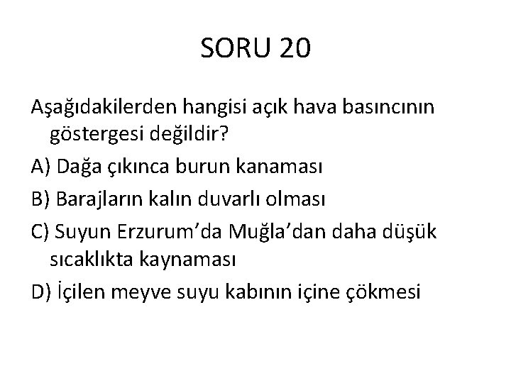 SORU 20 Aşağıdakilerden hangisi açık hava basıncının göstergesi değildir? A) Dağa çıkınca burun kanaması