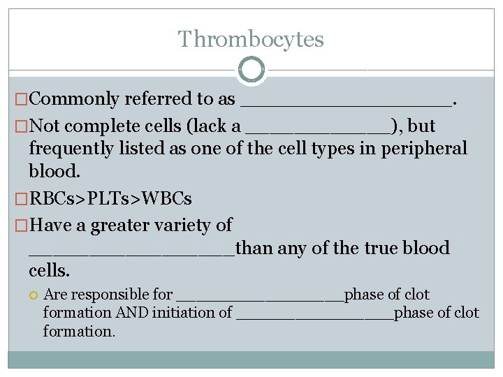 Thrombocytes �Commonly referred to as ________. �Not complete cells (lack a ______), but frequently