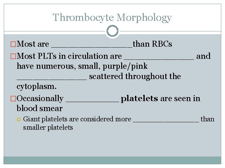 Thrombocyte Morphology �Most are ________than RBCs �Most PLTs in circulation are _______ and have