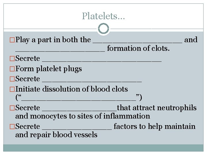 Platelets… �Play a part in both the _________ and _________ formation of clots. �Secrete