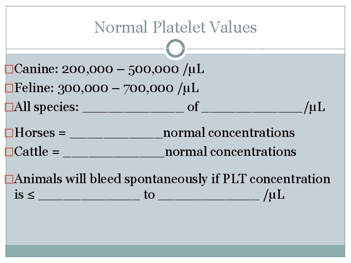 Normal Platelet Values �Canine: 200, 000 – 500, 000 /µL �Feline: 300, 000 –