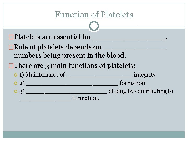 Function of Platelets �Platelets are essential for ________. �Role of platelets depends on _______