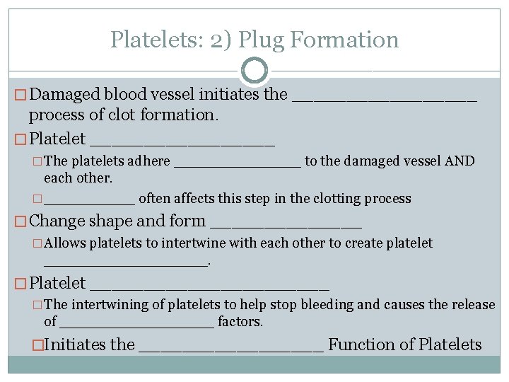 Platelets: 2) Plug Formation � Damaged blood vessel initiates the _________ process of clot