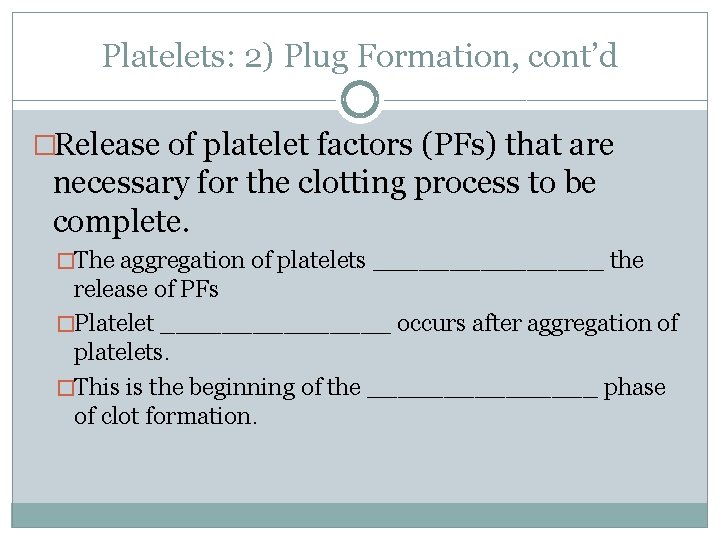 Platelets: 2) Plug Formation, cont’d �Release of platelet factors (PFs) that are necessary for