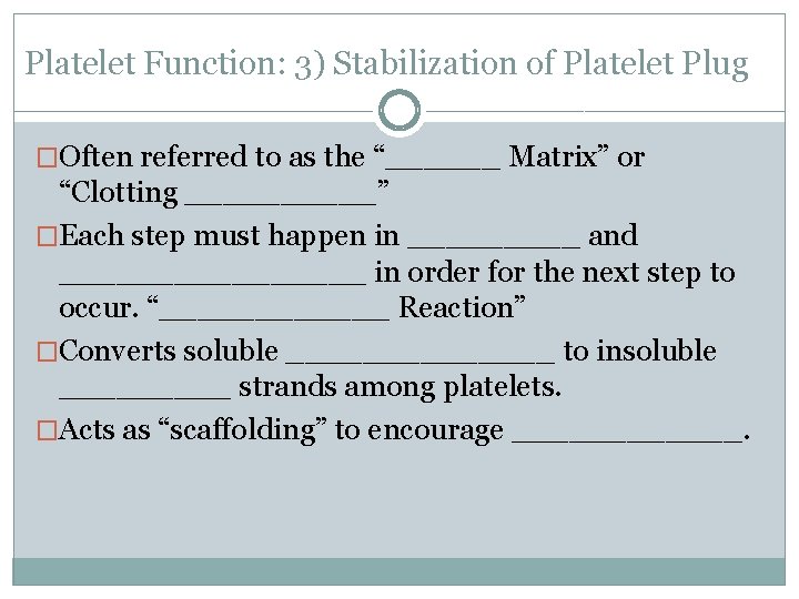 Platelet Function: 3) Stabilization of Platelet Plug �Often referred to as the “______ Matrix”