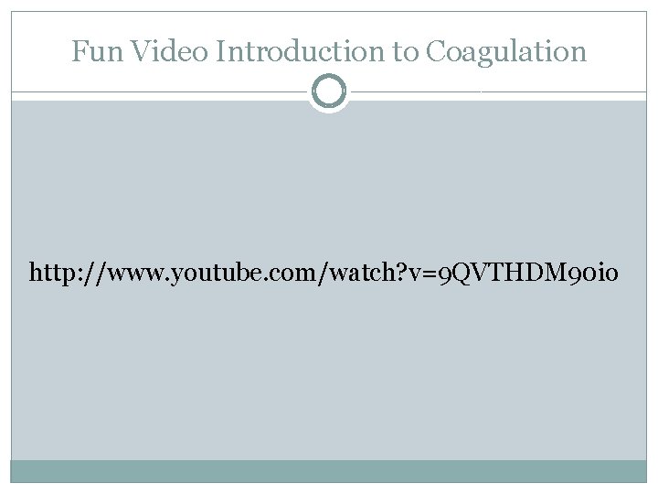 Fun Video Introduction to Coagulation http: //www. youtube. com/watch? v=9 QVTHDM 90 io 