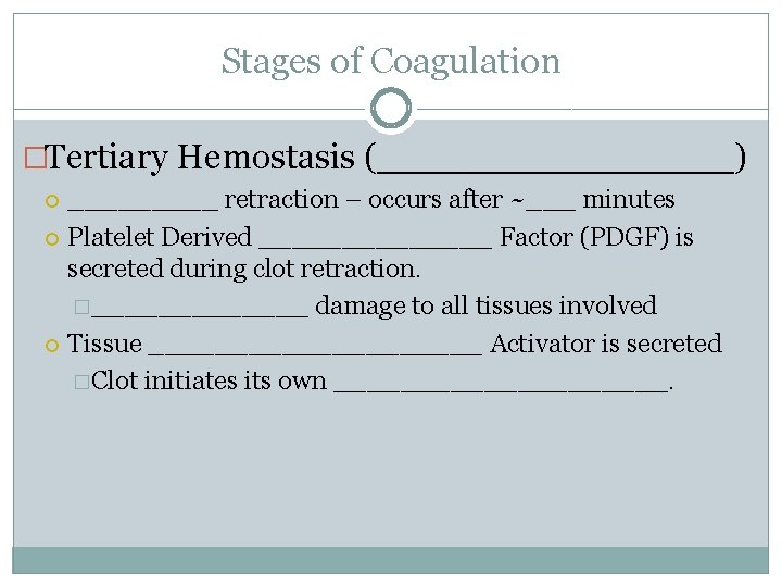 Stages of Coagulation �Tertiary Hemostasis (________) _____ retraction – occurs after ~___ minutes Platelet