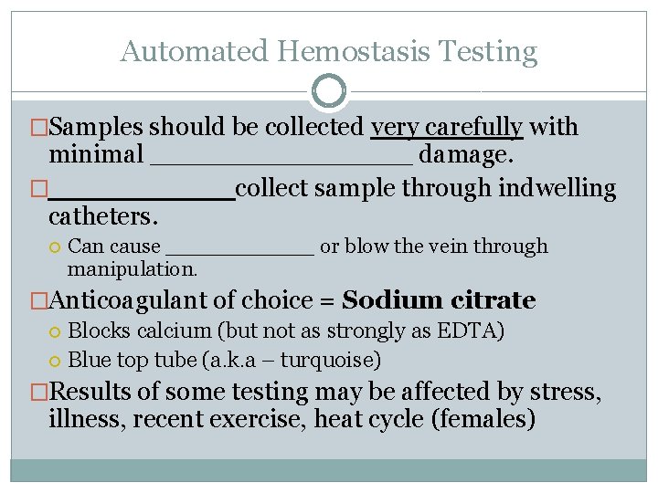 Automated Hemostasis Testing �Samples should be collected very carefully with minimal ________ damage. �______