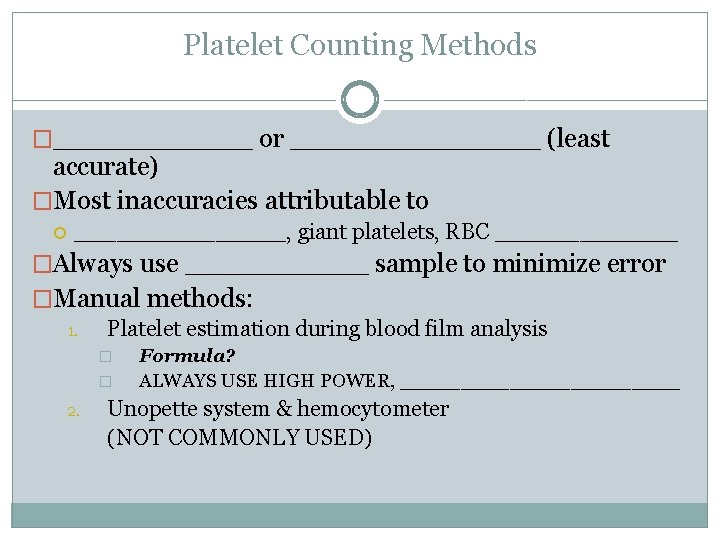 Platelet Counting Methods �______ or ________ (least accurate) �Most inaccuracies attributable to ________, giant