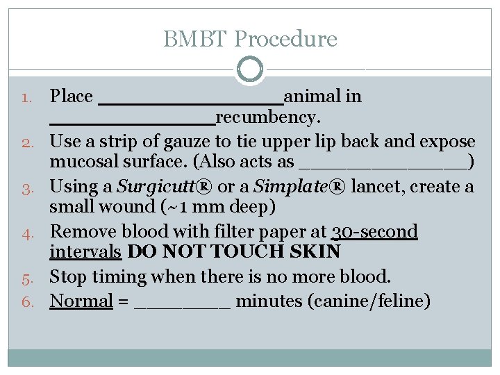 BMBT Procedure 1. 2. 3. 4. 5. 6. Place ________ animal in _______ recumbency.