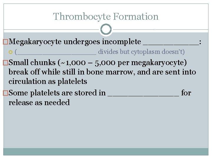 Thrombocyte Formation �Megakaryocyte undergoes incomplete ______: (__________ divides but cytoplasm doesn’t) �Small chunks (~1,