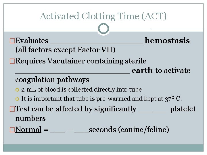 Activated Clotting Time (ACT) �Evaluates _________ hemostasis (all factors except Factor VII) �Requires Vacutainer