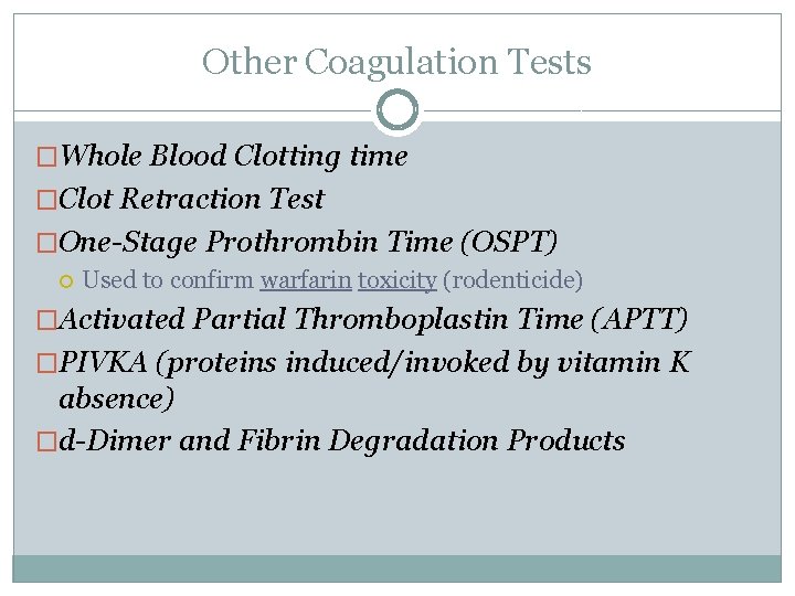 Other Coagulation Tests �Whole Blood Clotting time �Clot Retraction Test �One-Stage Prothrombin Time (OSPT)