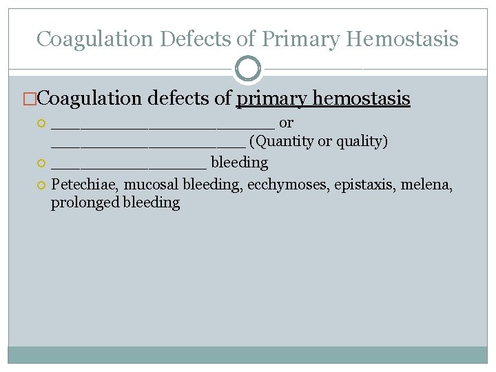 Coagulation Defects of Primary Hemostasis �Coagulation defects of primary hemostasis ____________ or __________ (Quantity