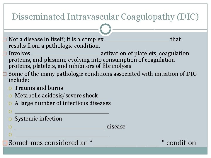 Disseminated Intravascular Coagulopathy (DIC) � Not a disease in itself; it is a complex