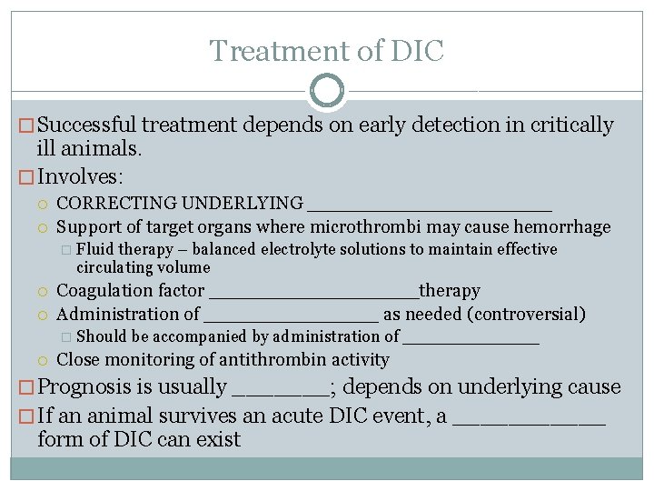 Treatment of DIC � Successful treatment depends on early detection in critically ill animals.