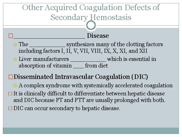Other Acquired Coagulation Defects of Secondary Hemostasis �_________ Disease The _____ synthesizes many of