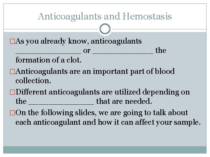 Anticoagulants and Hemostasis �As you already know, anticoagulants _______ or ______ the formation of