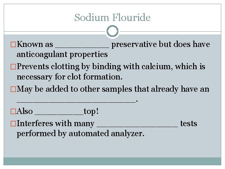 Sodium Flouride �Known as _____ preservative but does have anticoagulant properties �Prevents clotting by