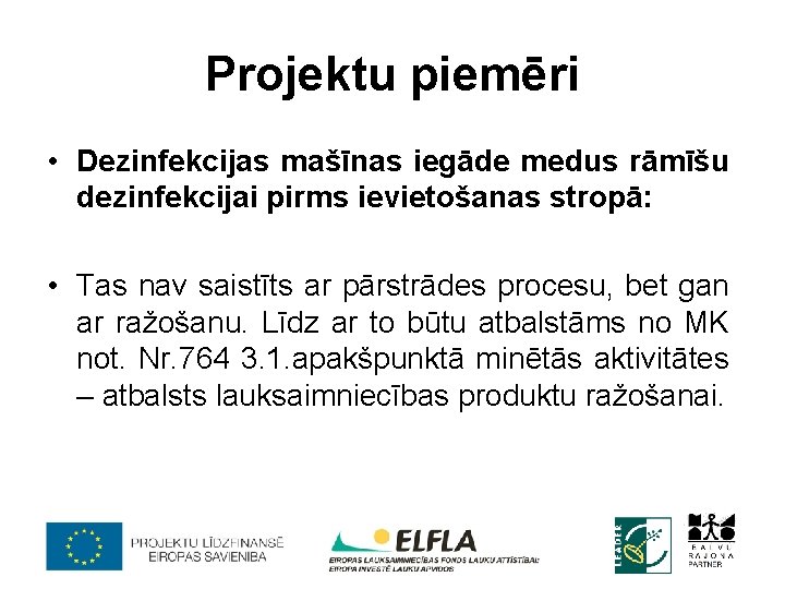 Projektu piemēri • Dezinfekcijas mašīnas iegāde medus rāmīšu dezinfekcijai pirms ievietošanas stropā: • Tas