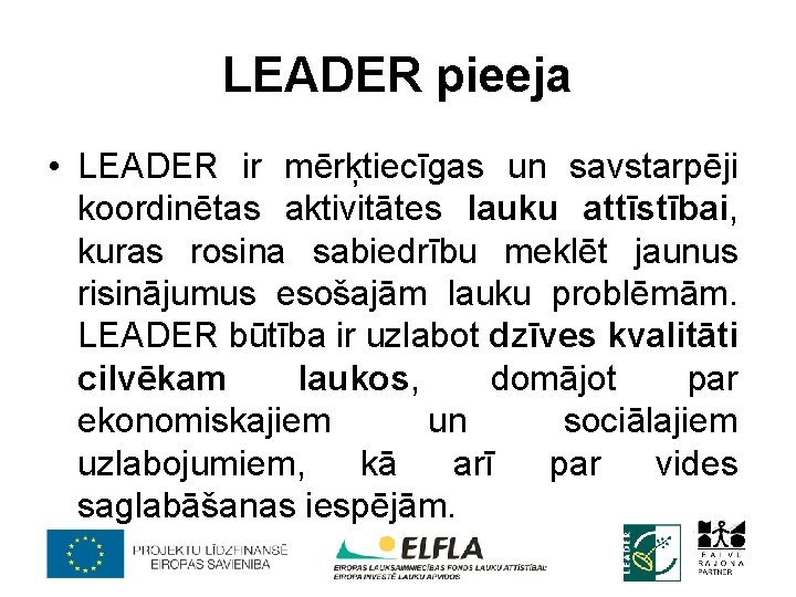 LEADER pieeja • LEADER ir mērķtiecīgas un savstarpēji koordinētas aktivitātes lauku attīstībai, kuras rosina