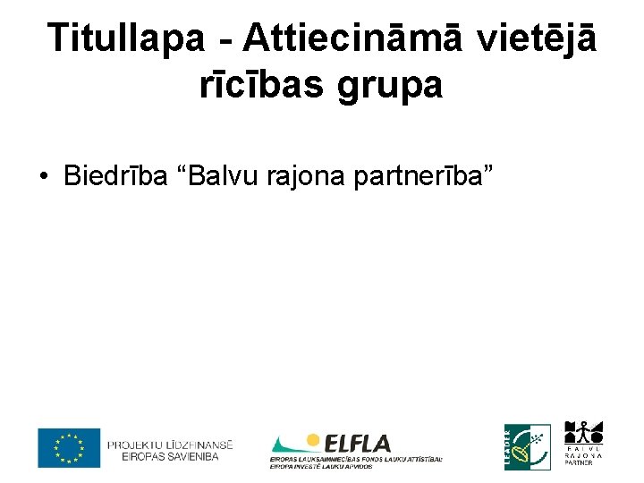 Titullapa - Attiecināmā vietējā rīcības grupa • Biedrība “Balvu rajona partnerība” 