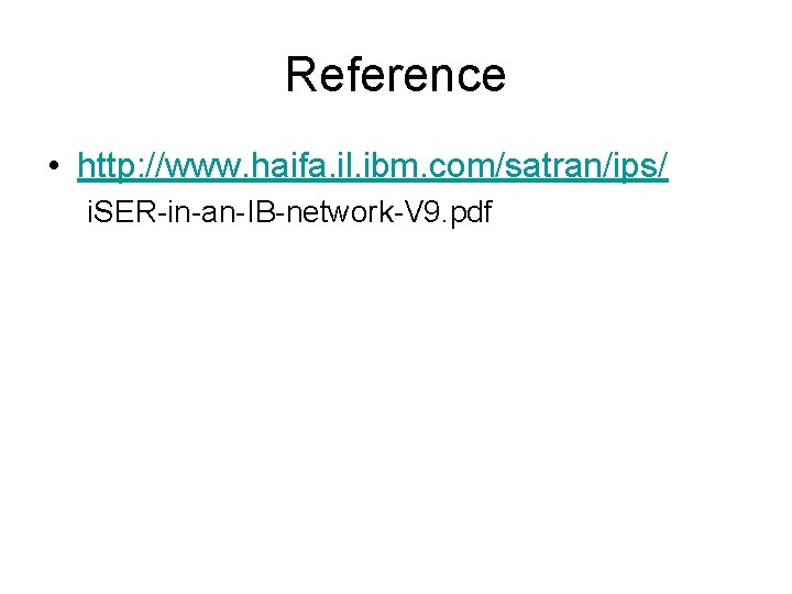 Reference • http: //www. haifa. il. ibm. com/satran/ips/ i. SER-in-an-IB-network-V 9. pdf 