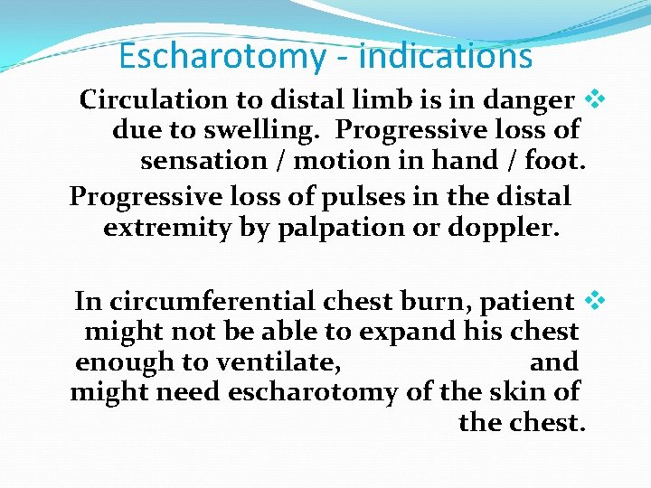 Escharotomy - indications Circulation to distal limb is in danger v due to swelling.