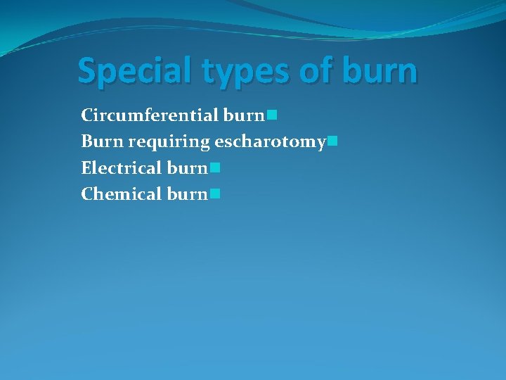 Special types of burn Circumferential burnn Burn requiring escharotomyn Electrical burnn Chemical burnn 