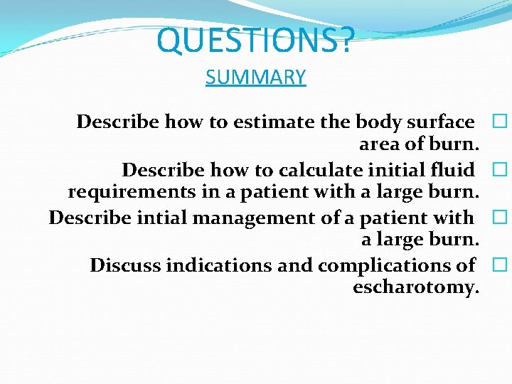 QUESTIONS? SUMMARY Describe how to estimate the body surface area of burn. Describe how