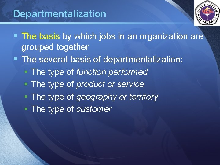 Departmentalization LOGO § The basis by which jobs in an organization are grouped together